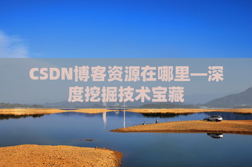 CSDN博客资源在哪里—深度挖掘技术宝藏